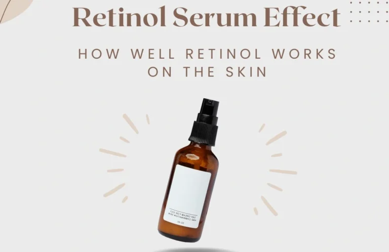 Retinol Serum Effect: How Well Retinol Works on The Skin