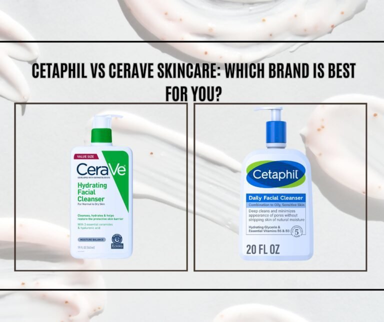 Cetaphil vs CeraVe Skincare: Which Brand is Best for You?