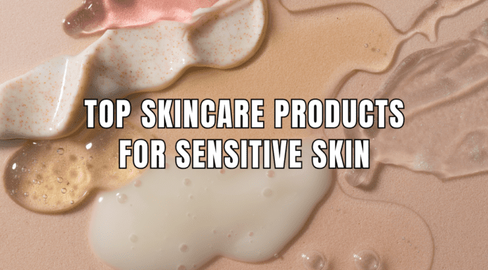 Top Skincare Products for Sensitive Skin Top Skincare Products for Sensitive Skin