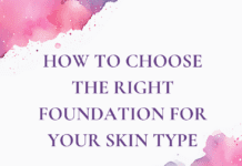How to Choose the Right Foundation for Your Skin Type: A Complete Shade & Formula Guide How to Choose the Right Foundation for Your Skin Type