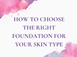 How to Choose the Right Foundation for Your Skin Type