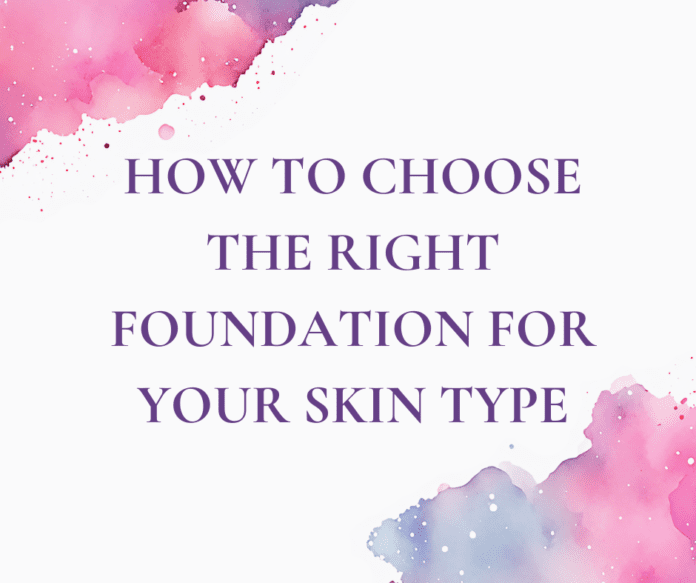 How to Choose the Right Foundation for Your Skin Type